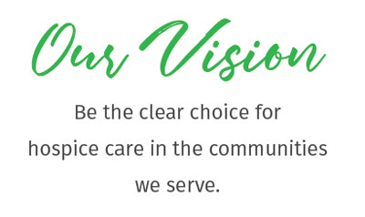 Our Vision is to be the clear choice for hospice care in the communities we serve.
